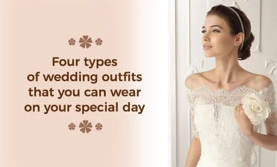Four Types Of Wedding Outfits That You Can Wear On Your Special Day