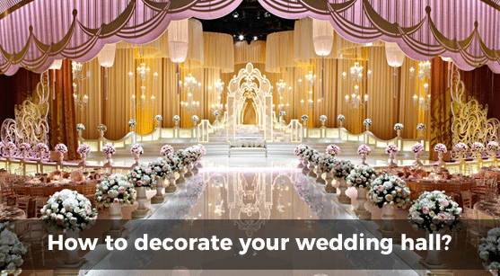 How to Decorate Your Wedding Hall?