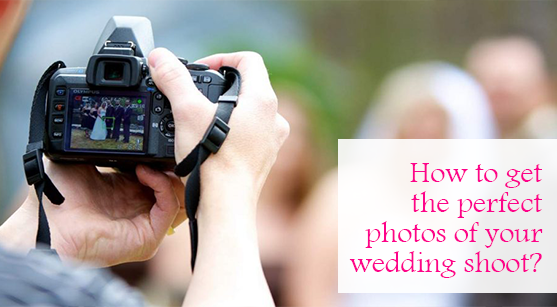 How to Get the Perfect Photos of Your Wedding Shoot?