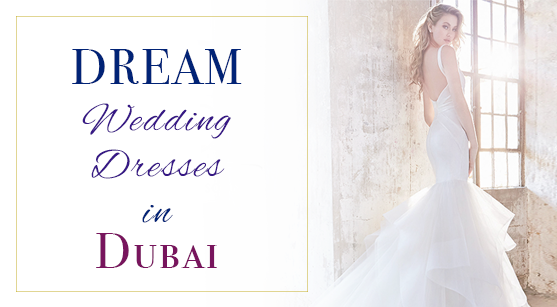 The Dream of Wedding Dresses in Dubai – Guide of the Bride