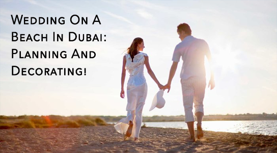 Wedding On The Beach In Dubai: Planning And Decorating!