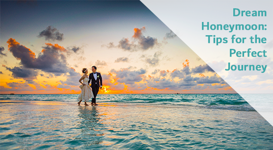 Dream Honeymoon: Tips for the Perfect Journey