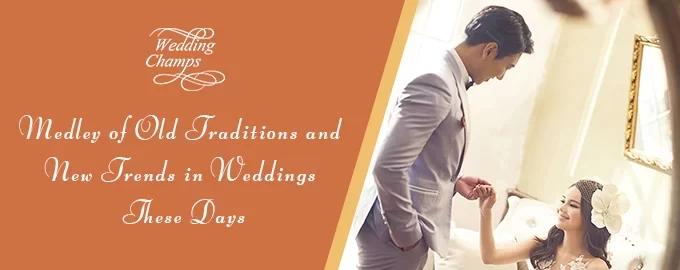 Medley of Old Traditions and New Trends in Weddings These Days