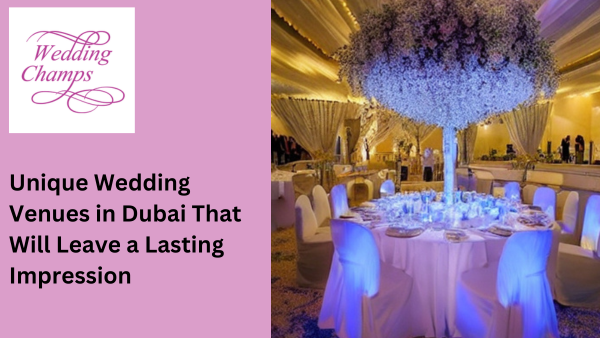 Unique Wedding Venues in Dubai That Will Leave a Lasting Impression