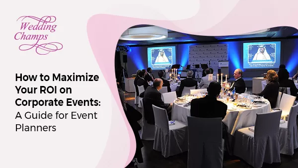 How to Maximize Your ROI on Corporate Events: A Guide for Event Planners