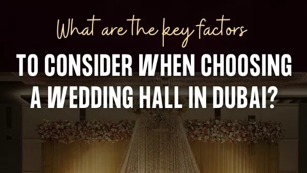 What are the key factors to consider when choosing a wedding hall in Dubai?